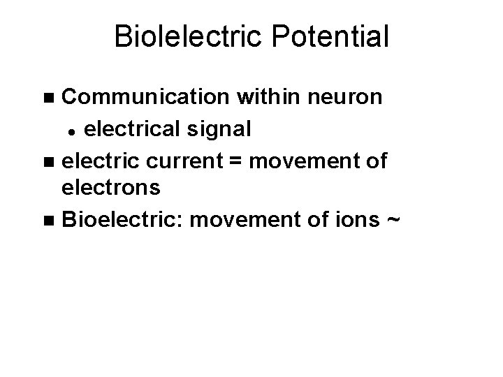 Biolelectric Potential Communication within neuron l electrical signal n electric current = movement of