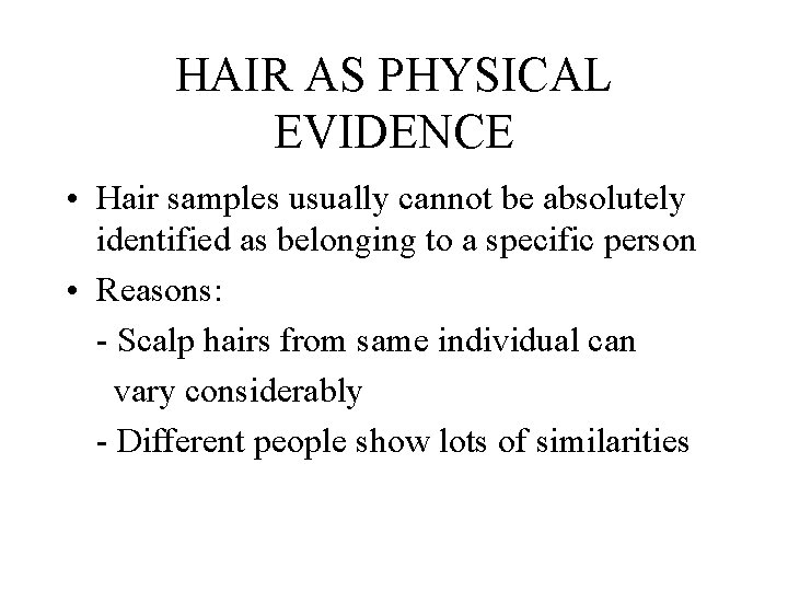 HAIR AS PHYSICAL EVIDENCE • Hair samples usually cannot be absolutely identified as belonging