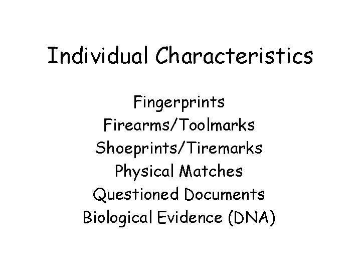 Individual Characteristics Fingerprints Firearms/Toolmarks Shoeprints/Tiremarks Physical Matches Questioned Documents Biological Evidence (DNA) 
