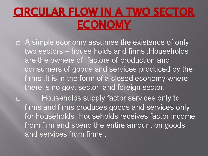 CIRCULAR FLOW IN A TWO SECTOR ECONOMY � � A simple economy assumes the
