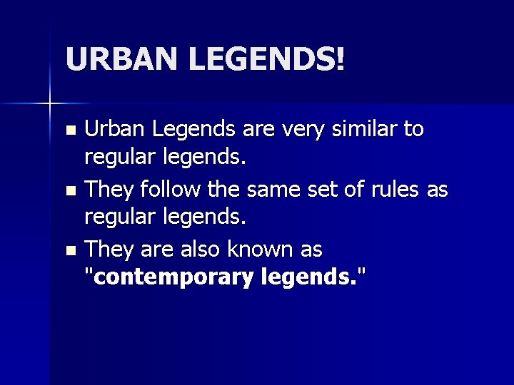 URBAN LEGENDS! Urban Legends are very similar to regular legends. n They follow the