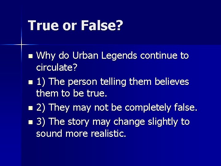 True or False? Why do Urban Legends continue to circulate? n 1) The person