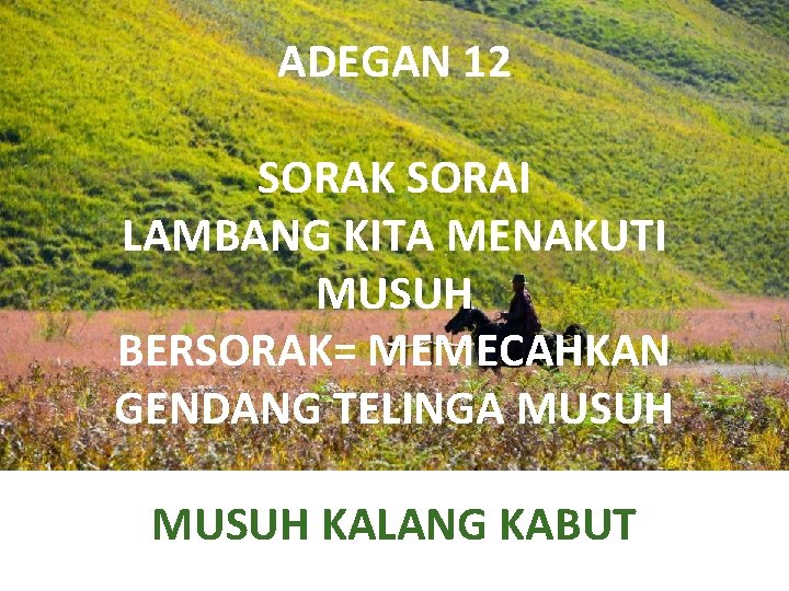 ADEGAN 12 SORAK SORAI LAMBANG KITA MENAKUTI MUSUH BERSORAK= MEMECAHKAN GENDANG TELINGA MUSUH KALANG