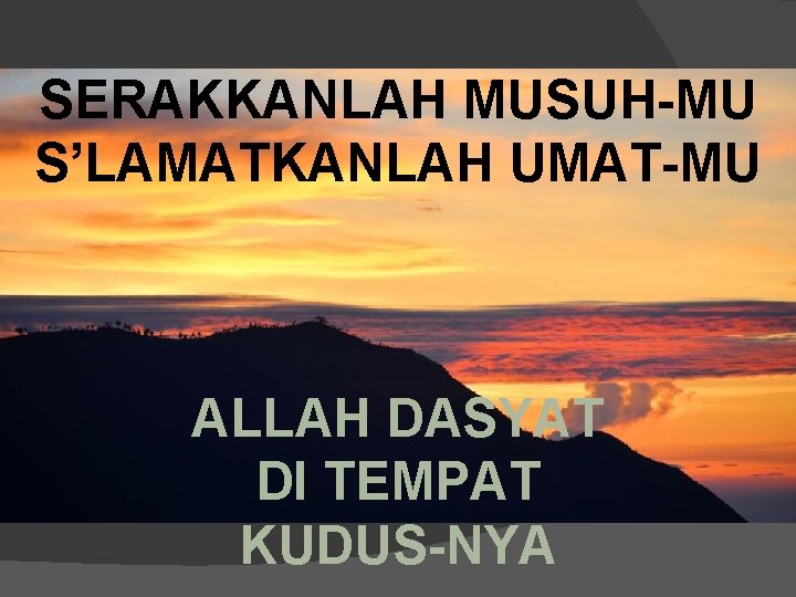 SERAKKANLAH MUSUH-MU S’LAMATKANLAH UMAT-MU ALLAH DASYAT DI TEMPAT KUDUS-NYA 