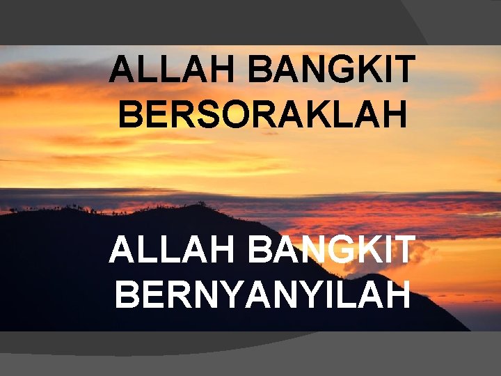 ALLAH BANGKIT BERSORAKLAH ALLAH BANGKIT BERNYANYILAH 