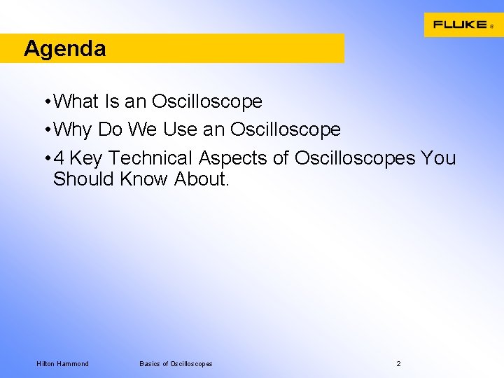 Agenda • What Is an Oscilloscope • Why Do We Use an Oscilloscope •