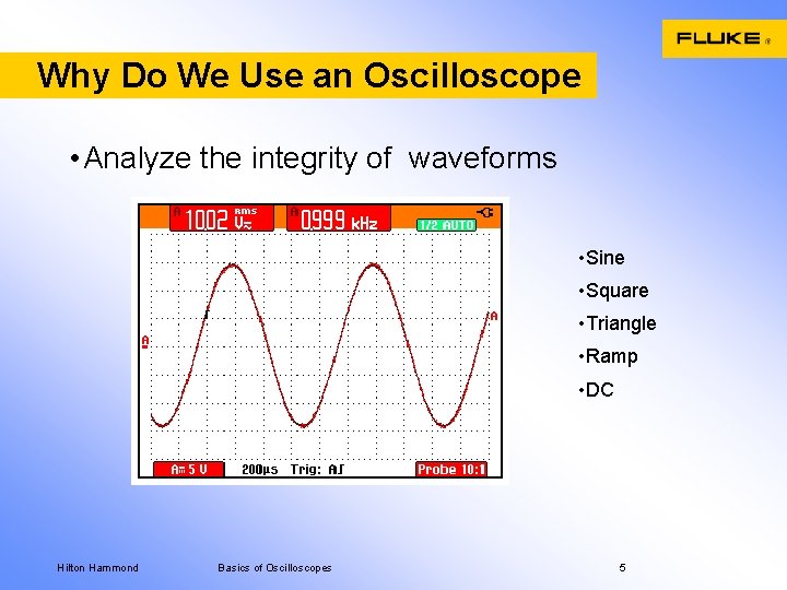 Why Do We Use an Oscilloscope • Analyze the integrity of waveforms • Sine