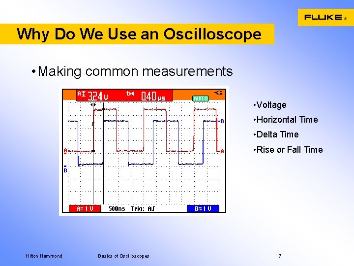 Why Do We Use an Oscilloscope • Making common measurements • Voltage • Horizontal