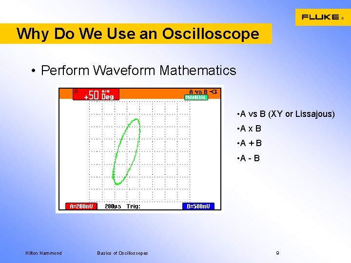 Why Do We Use an Oscilloscope • Perform Waveform Mathematics • A vs B