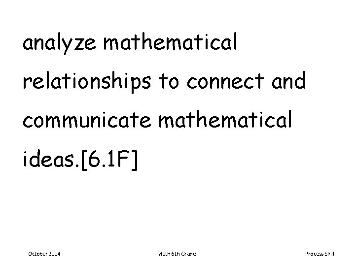 analyze mathematical relationships to connect and communicate mathematical ideas. [6. 1 F] October 2014