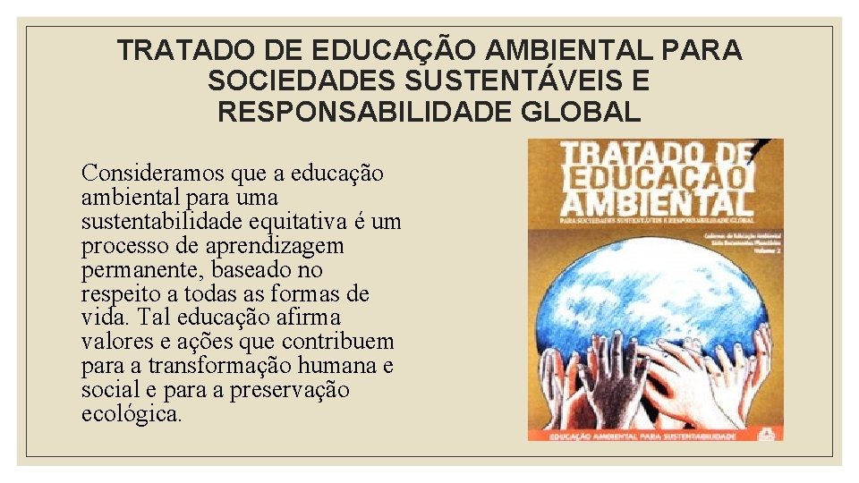 TRATADO DE EDUCAÇÃO AMBIENTAL PARA SOCIEDADES SUSTENTÁVEIS E RESPONSABILIDADE GLOBAL Consideramos que a educação