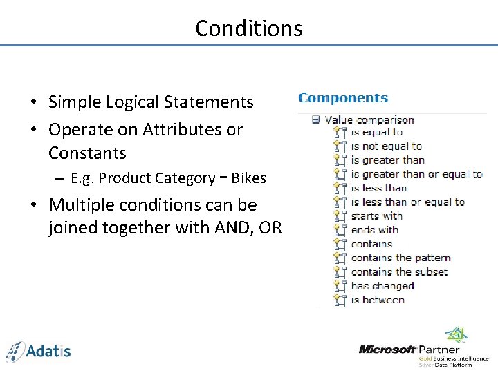 Conditions • Simple Logical Statements • Operate on Attributes or Constants – E. g.