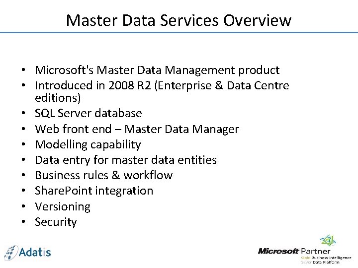 Master Data Services Overview • Microsoft's Master Data Management product • Introduced in 2008