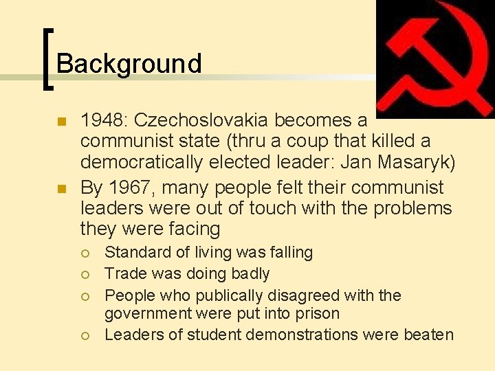 Background n n 1948: Czechoslovakia becomes a communist state (thru a coup that killed