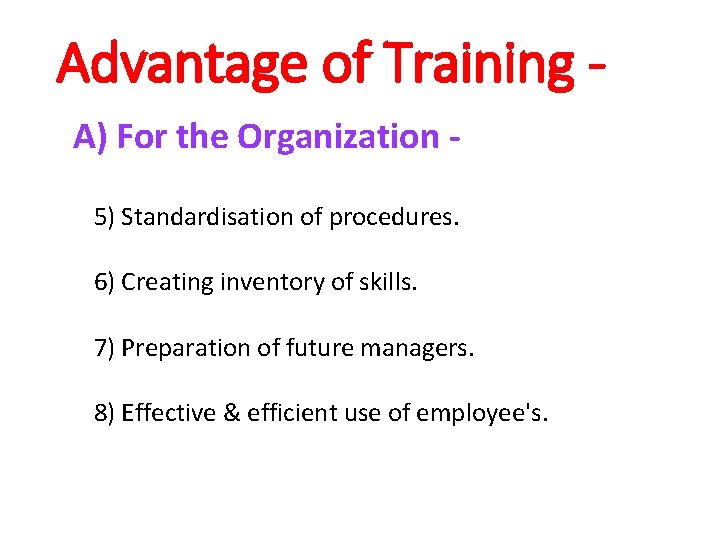 Advantage of Training A) For the Organization 5) Standardisation of procedures. 6) Creating inventory