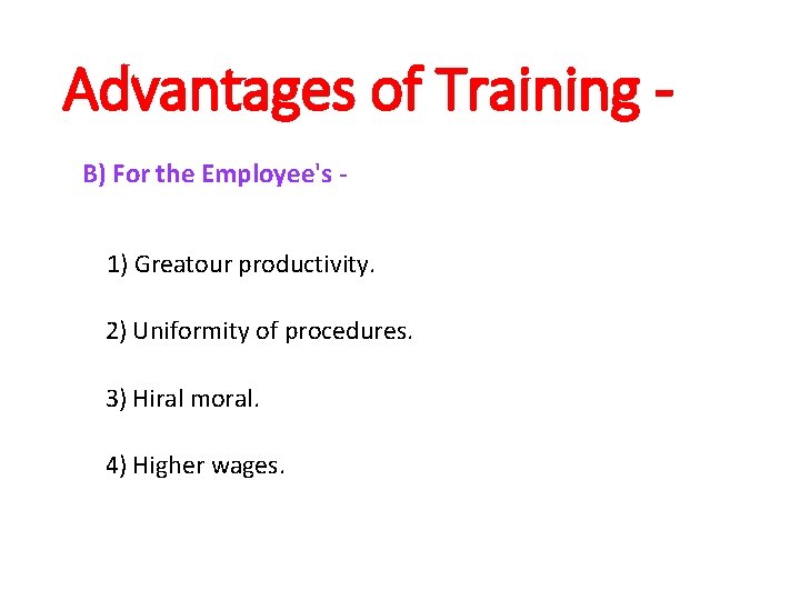 Advantages of Training B) For the Employee's 1) Greatour productivity. 2) Uniformity of procedures.