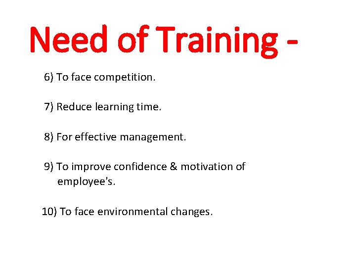 Need of Training 6) To face competition. 7) Reduce learning time. 8) For effective