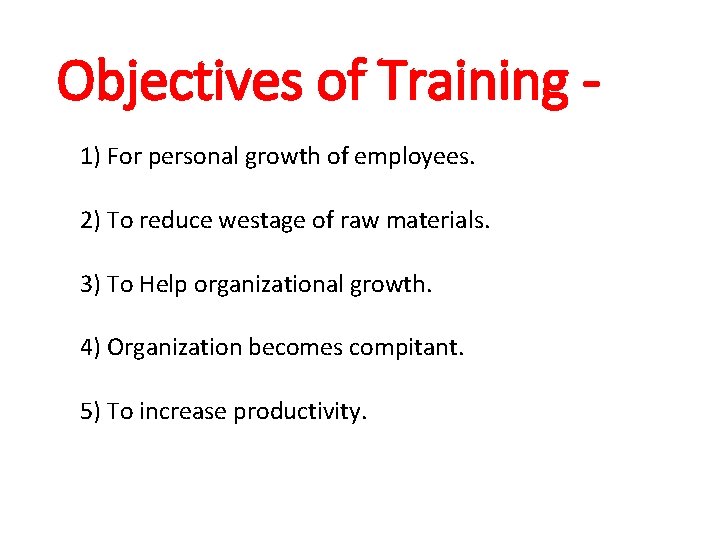 Objectives of Training 1) For personal growth of employees. 2) To reduce westage of