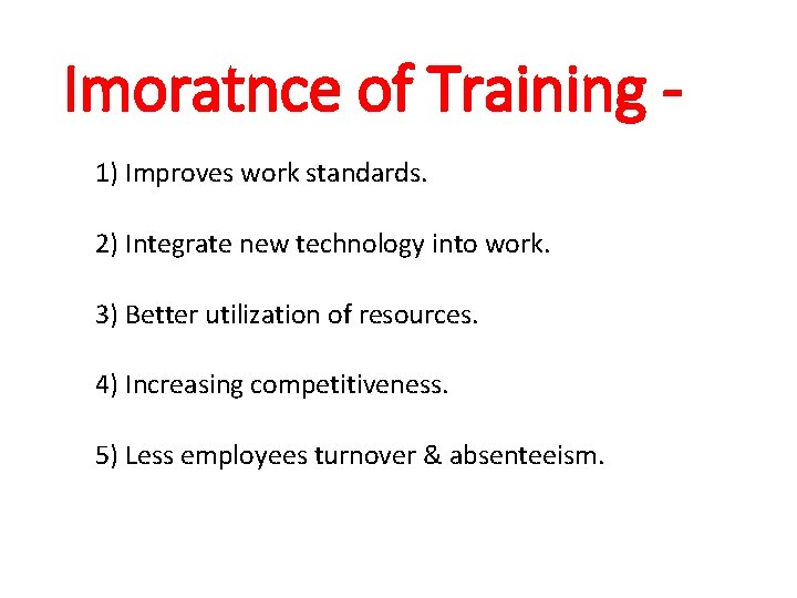Imoratnce of Training 1) Improves work standards. 2) Integrate new technology into work. 3)