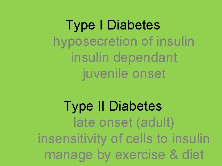 Type I Diabetes hyposecretion of insulin dependant juvenile onset Type II Diabetes late onset