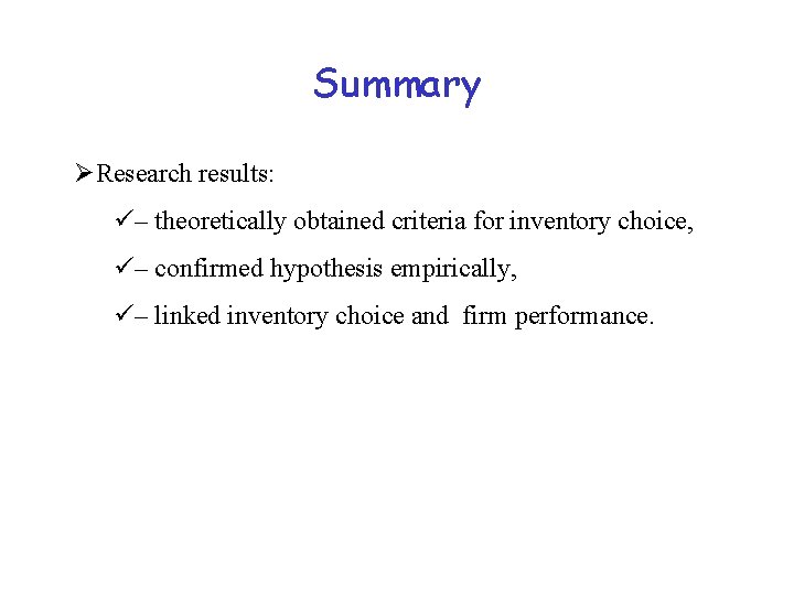 Summary ØResearch results: ü– theoretically obtained criteria for inventory choice, ü– confirmed hypothesis empirically,