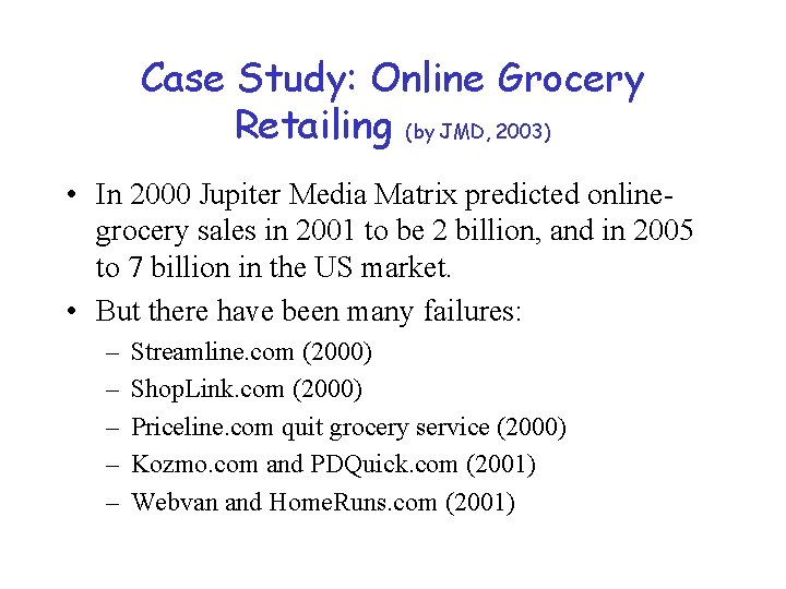 Case Study: Online Grocery Retailing (by JMD, 2003) • In 2000 Jupiter Media Matrix