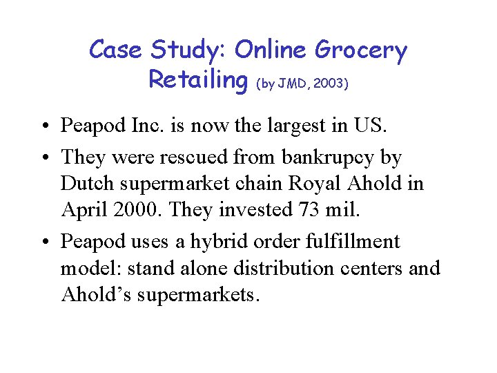 Case Study: Online Grocery Retailing (by JMD, 2003) • Peapod Inc. is now the
