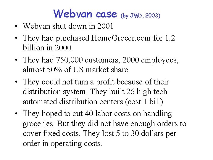 Webvan case (by JMD, 2003) • Webvan shut down in 2001 • They had