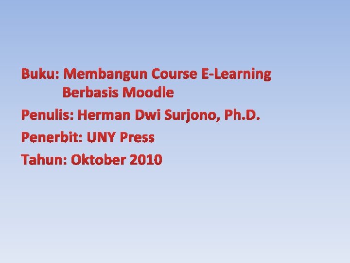 Buku: Membangun Course E‐Learning Berbasis Moodle Penulis: Herman Dwi Surjono, Ph. D. Penerbit: UNY