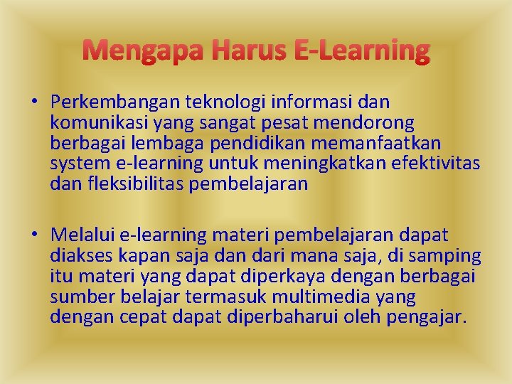 Mengapa Harus E‐Learning • Perkembangan teknologi informasi dan komunikasi yang sangat pesat mendorong berbagai