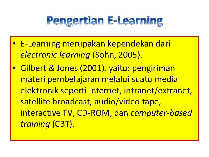 Pengertian E‐Learning • E‐Learning merupakan kependekan dari electronic learning (Sohn, 2005). • Gilbert &