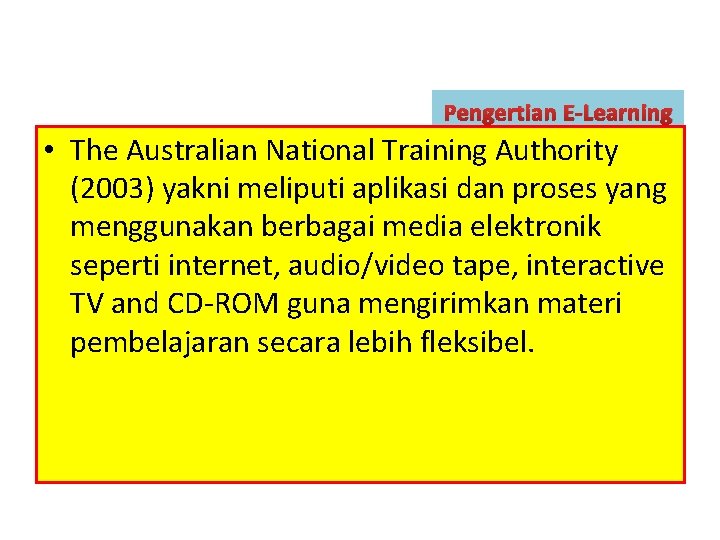 Pengertian E‐Learning • The Australian National Training Authority (2003) yakni meliputi aplikasi dan proses