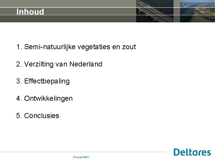 Inhoud 1. Semi-natuurlijke vegetaties en zout 2. Verzilting van Nederland 3. Effectbepaling 4. Ontwikkelingen