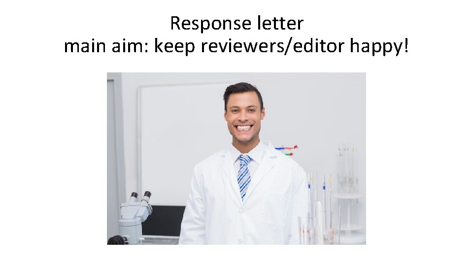 Response letter main aim: keep reviewers/editor happy! 