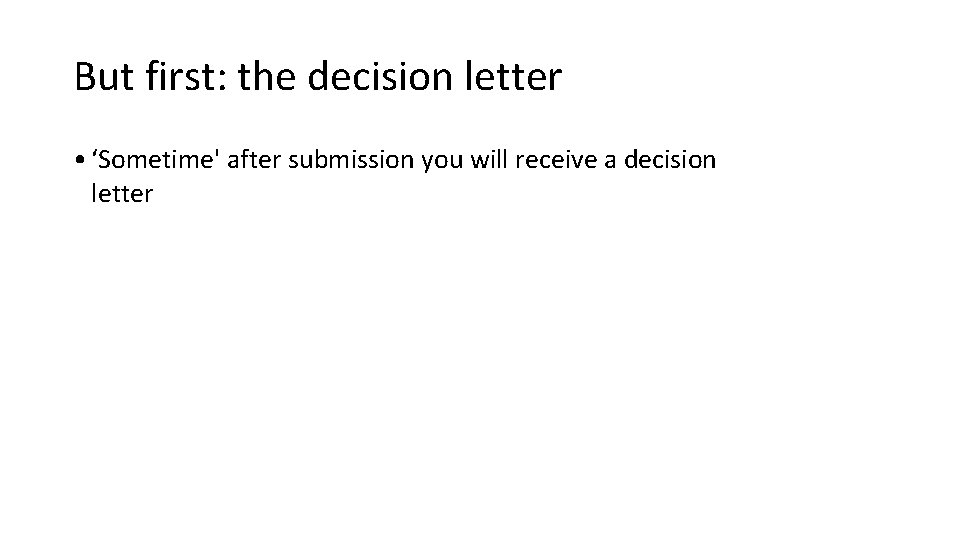 But first: the decision letter • ‘Sometime' after submission you will receive a decision