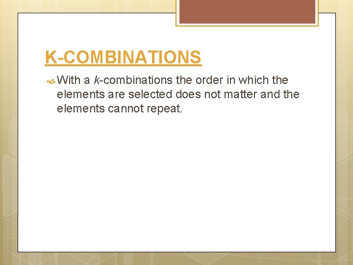 K-COMBINATIONS With a k-combinations the order in which the elements are selected does not