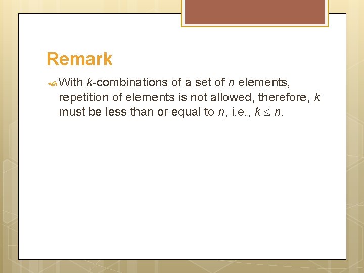 Remark With k-combinations of a set of n elements, repetition of elements is not