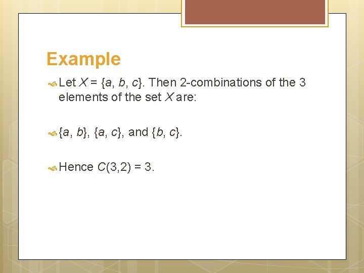 Example Let X = {a, b, c}. Then 2 -combinations of the 3 elements