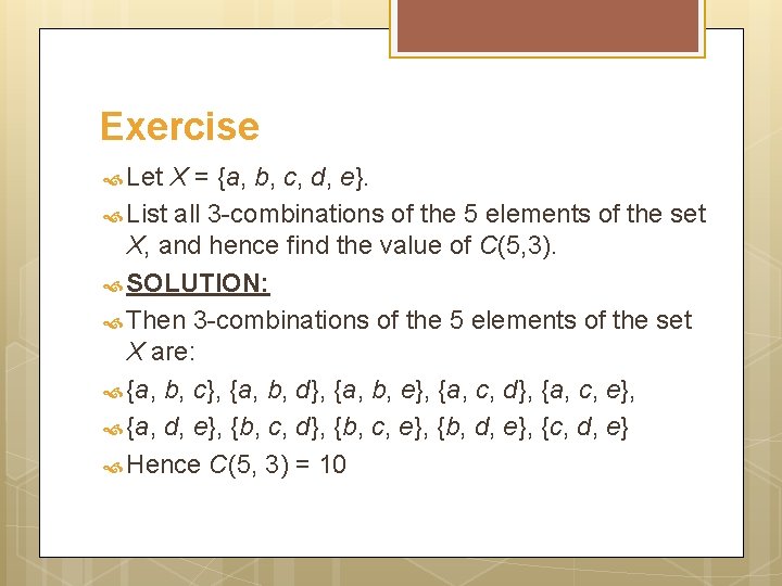 Exercise Let X = {a, b, c, d, e}. List all 3 -combinations of