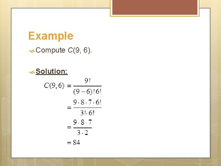 Example Compute C(9, 6). Solution: 