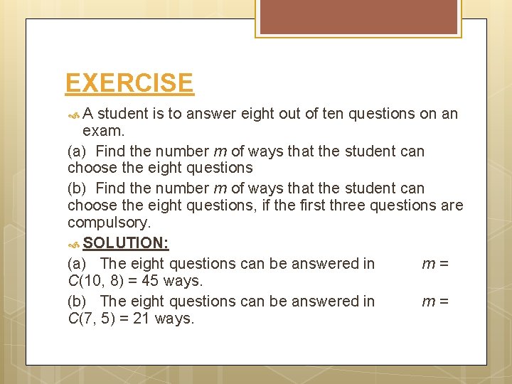 EXERCISE A student is to answer eight out of ten questions on an exam.