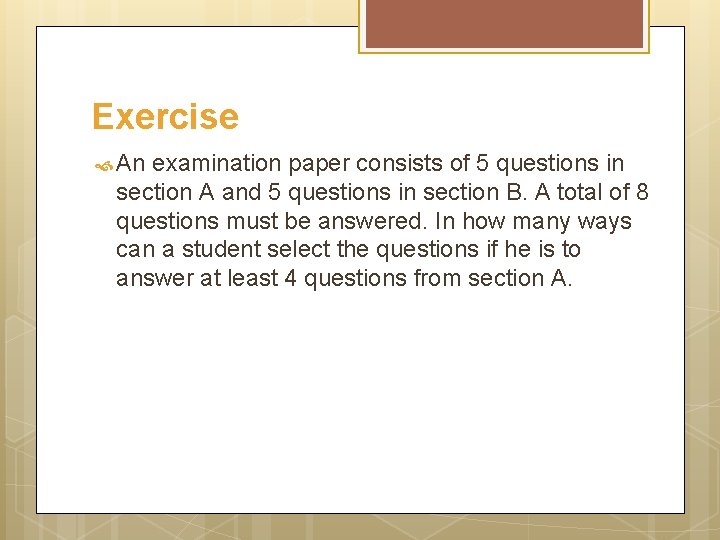 Exercise An examination paper consists of 5 questions in section A and 5 questions