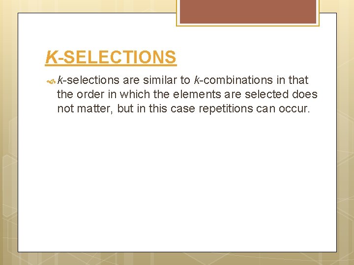 K-SELECTIONS k-selections are similar to k-combinations in that the order in which the elements