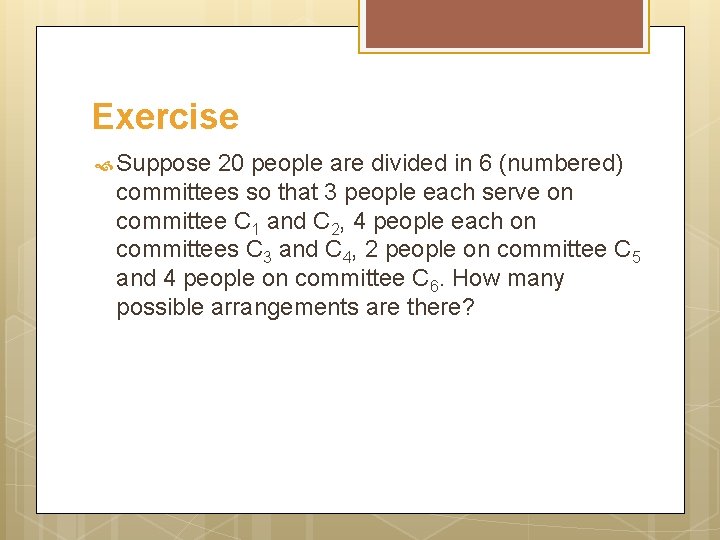 Exercise Suppose 20 people are divided in 6 (numbered) committees so that 3 people