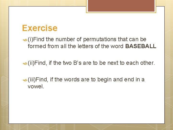 Exercise (i)Find the number of permutations that can be formed from all the letters