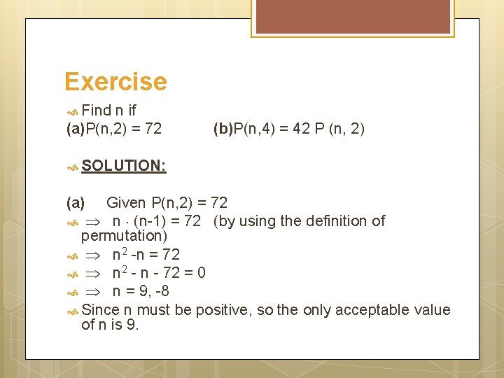 Exercise Find n if (a)P(n, 2) = 72 (b)P(n, 4) = 42 P (n,