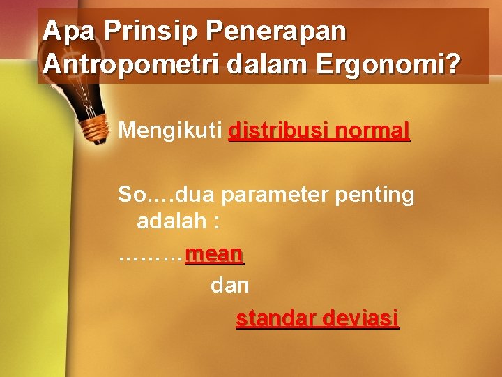 Apa Prinsip Penerapan Antropometri dalam Ergonomi? Mengikuti distribusi normal So…. dua parameter penting adalah