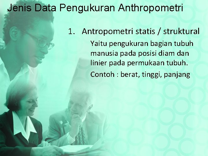 Jenis Data Pengukuran Anthropometri 1. Antropometri statis / struktural Yaitu pengukuran bagian tubuh manusia