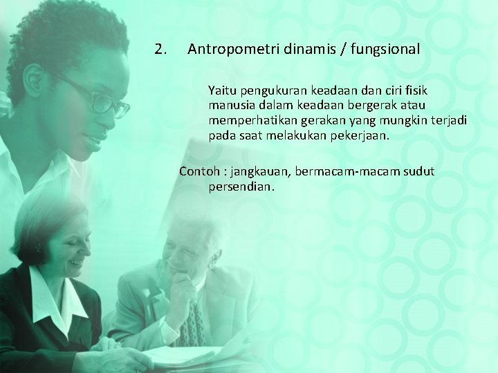 2. Antropometri dinamis / fungsional Yaitu pengukuran keadaan dan ciri fisik manusia dalam keadaan