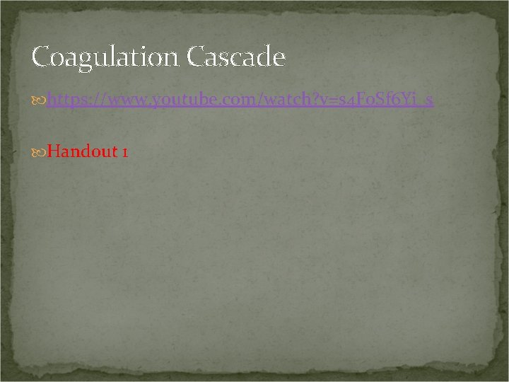 Coagulation Cascade https: //www. youtube. com/watch? v=s 4 Fo. Sf 6 Yi_s Handout 1